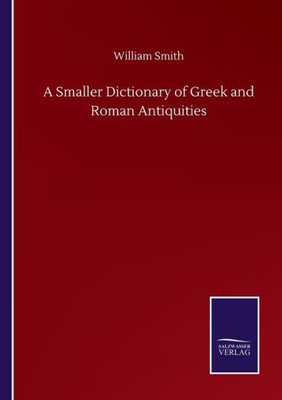 A Smaller Dictionary Of Greek And Roman Antiquities