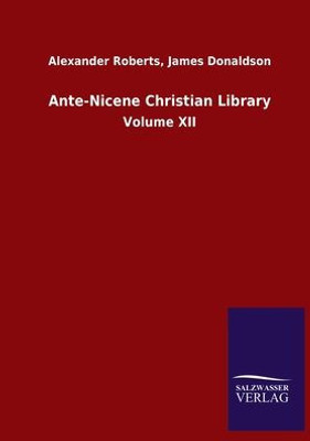 Ante-Nicene Christian Library: Volume Xii