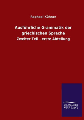 Ausführliche Grammatik Der Griechischen Sprache: Zweiter Teil - Erste Abteilung (German Edition)