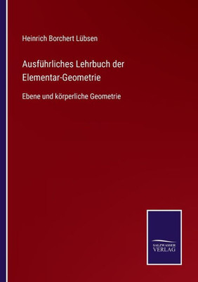 Ausführliches Lehrbuch Der Elementar-Geometrie: Ebene Und Körperliche Geometrie (German Edition)