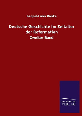 Deutsche Geschichte Im Zeitalter Der Reformation: Zweiter Band (German Edition)