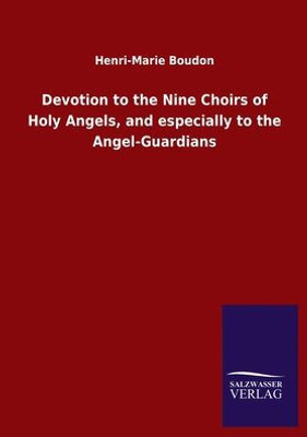 Devotion To The Nine Choirs Of Holy Angels, And Especially To The Angel-Guardians