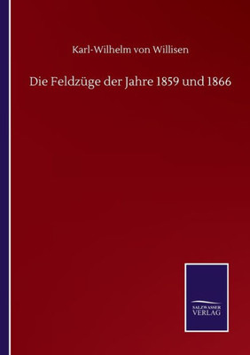 Die Feldzüge Der Jahre 1859 Und 1866 (German Edition)