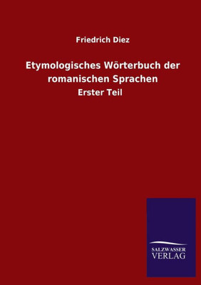 Etymologisches Wörterbuch Der Romanischen Sprachen: Erster Teil (German Edition)
