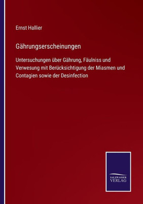 Gährungserscheinungen: Untersuchungen Über Gährung, Fäulniss Und Verwesung Mit Berücksichtigung Der Miasmen Und Contagien Sowie Der Desinfection (German Edition)