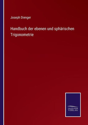 Handbuch Der Ebenen Und Sphärischen Trigonometrie (German Edition)