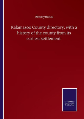 Kalamazoo County Directory, With A History Of The County From Its Earliest Settlement