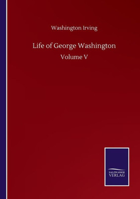 Life Of George Washington: Volume V