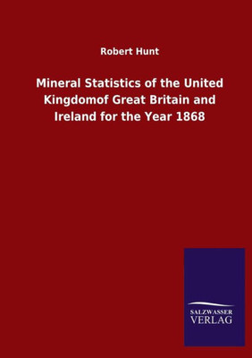 Mineral Statistics Of The United Kingdomof Great Britain And Ireland For The Year 1868 (German Edition)