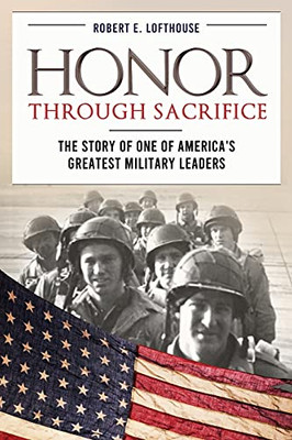 Honor Through Sacrifice: The Story Of One Of America'S Greatest Military Leaders (Paperback)