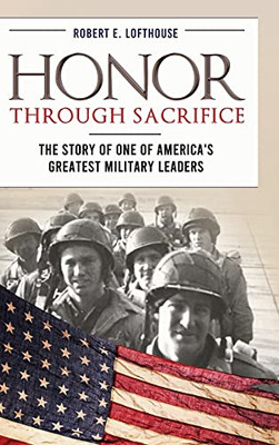 Honor Through Sacrifice: The Story Of One Of America'S Greatest Military Leaders (Hardcover)