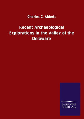 Recent Archaeological Explorations In The Valley Of The Delaware