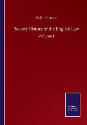 Reeves' History Of The English Law: Volume I