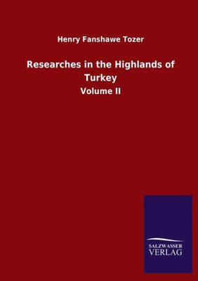 Researches In The Highlands Of Turkey: Volume Ii