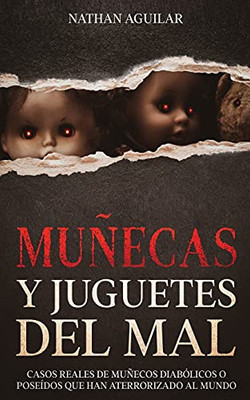 Muñecas Y Juguetes Del Mal: Casos Reales De Muñecos Diabólicos O Poseídos Que Han Aterrorizado Al Mundo (Spanish Edition)