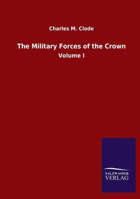 The Military Forces Of The Crown: Volume I