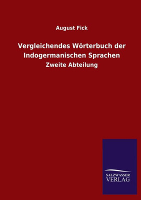 Vergleichendes Wörterbuch Der Indogermanischen Sprachen: Zweite Abteilung