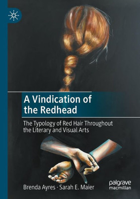 A Vindication Of The Redhead: The Typology Of Red Hair Throughout The Literary And Visual Arts