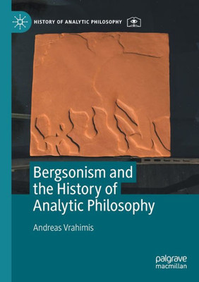 Bergsonism And The History Of Analytic Philosophy