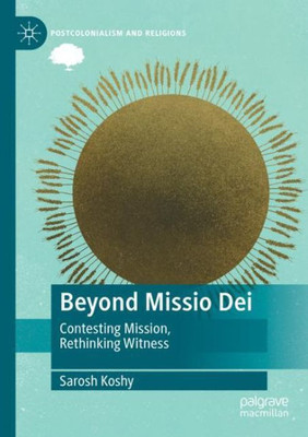 Beyond Missio Dei: Contesting Mission, Rethinking Witness (Postcolonialism And Religions)