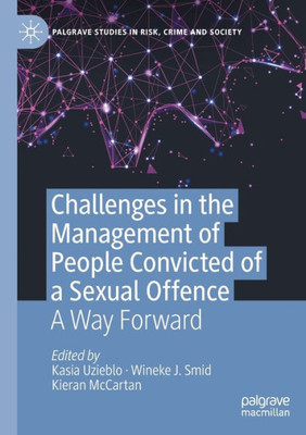 Challenges In The Management Of People Convicted Of A Sexual Offence: A Way Forward (Palgrave Studies In Risk, Crime And Society)