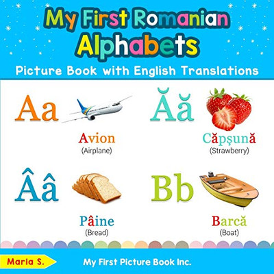 My First Romanian Alphabets Picture Book with English Translations: Bilingual Early Learning & Easy Teaching Romanian Books for Kids (Teach & Learn Basic Romanian words for Children)