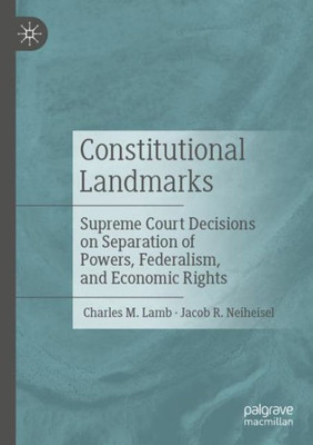 Constitutional Landmarks: Supreme Court Decisions On Separation Of Powers, Federalism, And Economic Rights