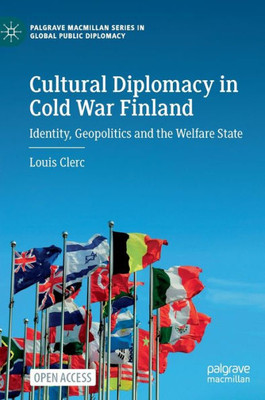 Cultural Diplomacy In Cold War Finland: Identity, Geopolitics And The Welfare State (Palgrave Macmillan Series In Global Public Diplomacy)