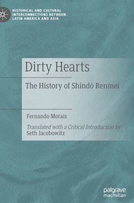 Dirty Hearts: The History Of Shindo Renmei (Historical And Cultural Interconnections Between Latin America And Asia)