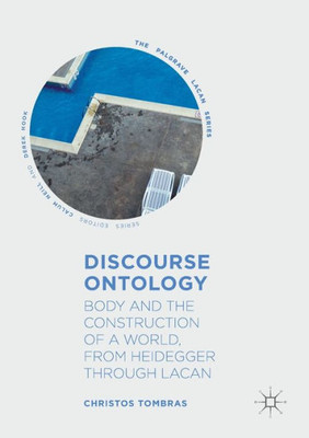 Discourse Ontology: Body And The Construction Of A World, From Heidegger Through Lacan (The Palgrave Lacan Series)