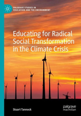 Educating For Radical Social Transformation In The Climate Crisis (Palgrave Studies In Education And The Environment)