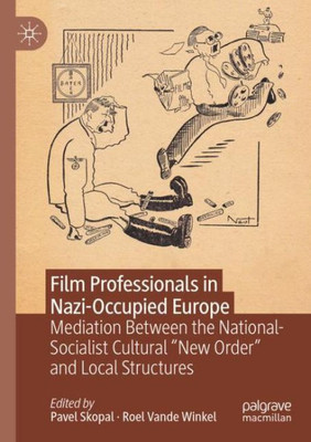 Film Professionals In Nazi-Occupied Europe: Mediation Between The National-Socialist Cultural New Order And Local Structures