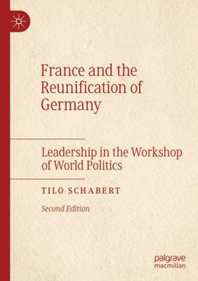 France And The Reunification Of Germany: Leadership In The Workshop Of World Politics