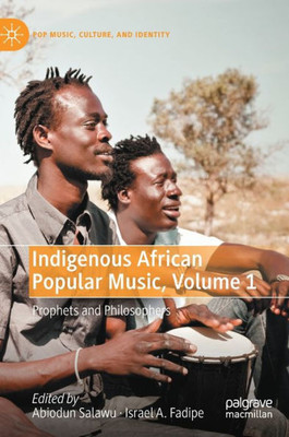 Indigenous African Popular Music, Volume 1: Prophets And Philosophers (Pop Music, Culture And Identity)