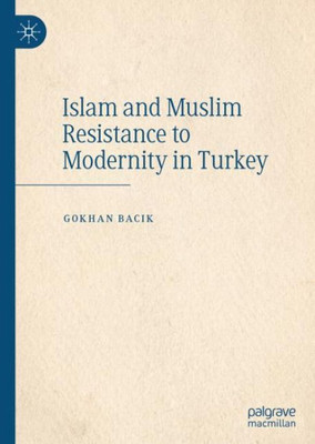 Islam And Muslim Resistance To Modernity In Turkey