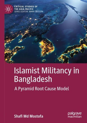 Islamist Militancy In Bangladesh: A Pyramid Root Cause Model (Critical Studies Of The Asia-Pacific)