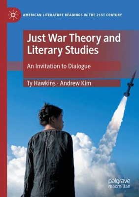 Just War Theory And Literary Studies: An Invitation To Dialogue (American Literature Readings In The 21St Century)