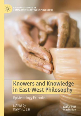 Knowers And Knowledge In East-West Philosophy: Epistemology Extended (Palgrave Studies In Comparative East-West Philosophy)