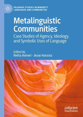 Metalinguistic Communities: Case Studies Of Agency, Ideology, And Symbolic Uses Of Language (Palgrave Studies In Minority Languages And Communities)
