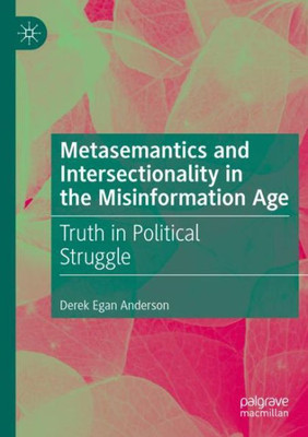 Metasemantics And Intersectionality In The Misinformation Age: Truth In Political Struggle