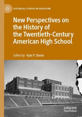 New Perspectives On The History Of The Twentieth-Century American High School (Historical Studies In Education)