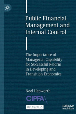 Public Financial Management And Internal Control: The Importance Of Managerial Capability For Successful Reform In Developing And Transition Economies