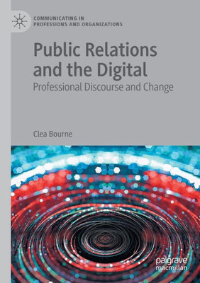 Public Relations And The Digital: Professional Discourse And Change (Communicating In Professions And Organizations)