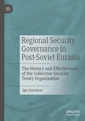 Regional Security Governance In Post-Soviet Eurasia: The History And Effectiveness Of The Collective Security Treaty Organization