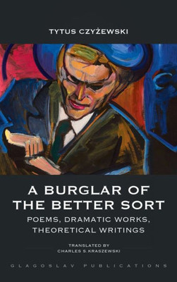 A Burglar Of The Better Sort: Poems, Dramatic Works, Theoretical Writings