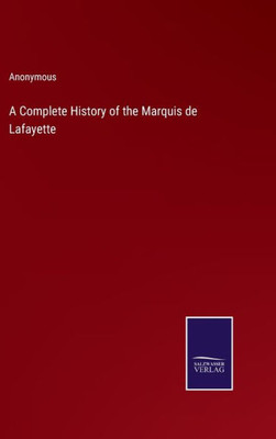 A Complete History Of The Marquis De Lafayette