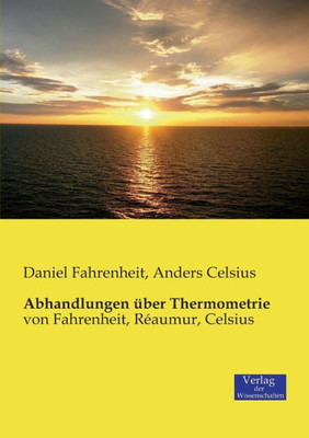 Abhandlungen Über Thermometrie: Von Fahrenheit, Réaumur, Celsius (German Edition)