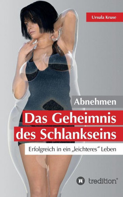 Abnehmen - Das Geheimnis Des Schlankseins (German Edition)