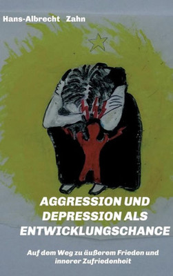 Aggression Und Depression Als Entwicklungschance: Auf Dem Weg Zu Äußerem Frieden Und Innerer Zufriedenheit (German Edition)