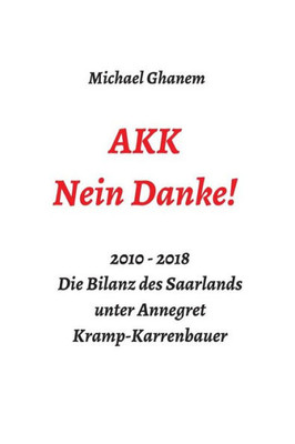 Akk - Nein Danke!: 2010 - 2018 Die Bilanz Des Saarlands Unter Annegret Kramp-Karrenbauer (German Edition)